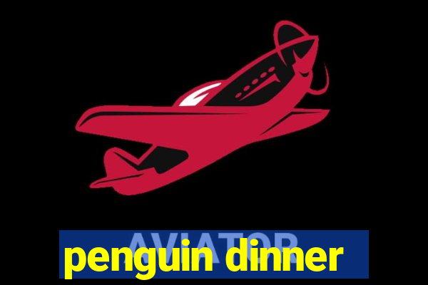 penguin dinner